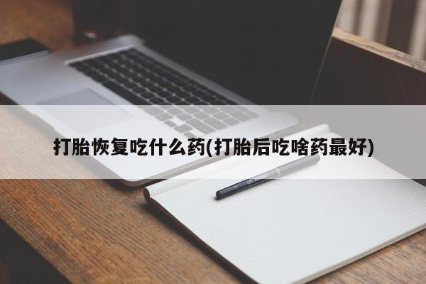 米非司酮片米索前列醇片网店在线购买打胎恢复吃什么药(打胎后吃啥药最好)
