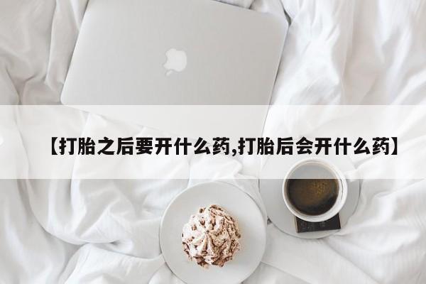 米非司酮片米索前列醇片网店在线购买【打胎之后要开什么药,打胎后会开什么药】