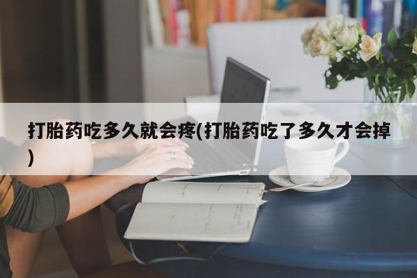 米非司酮片米索前列醇片网店在线购买打胎药吃多久就会疼(打胎药吃了多久才会掉)