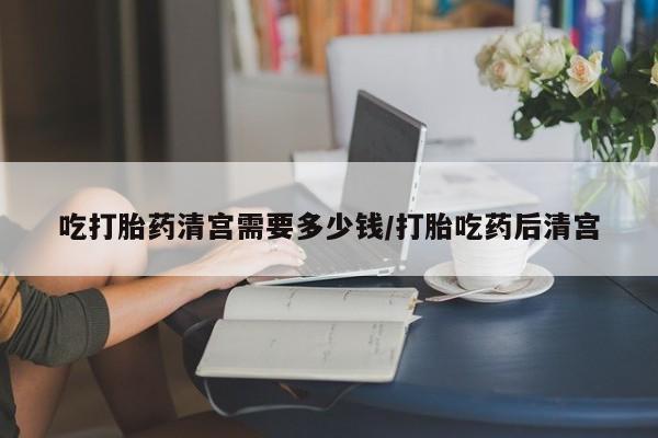米非司酮片米索前列醇片网店在线购买吃打胎药清宫需要多少钱/打胎吃药后清宫