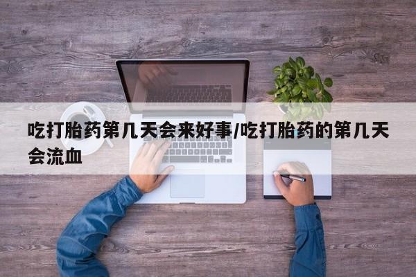 米非司酮片米索前列醇片网店在线购买吃打胎药第几天会来好事/吃打胎药的第几天会流血