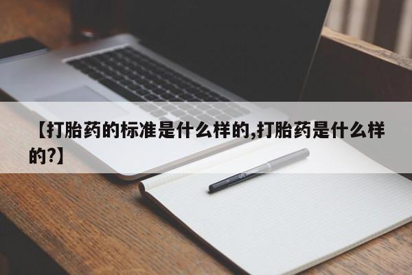 米非司酮片米索前列醇片网店在线购买【打胎药的标准是什么样的,打胎药是什么样的?】