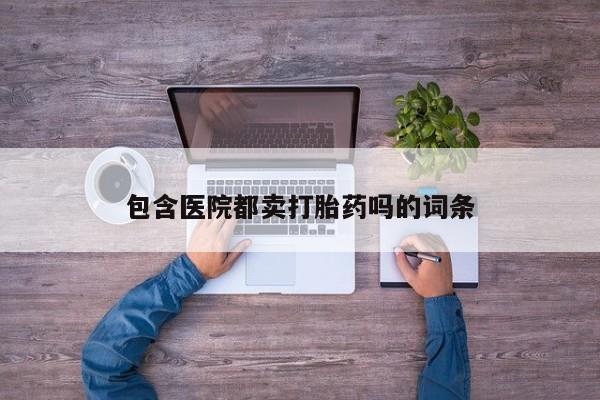 米非司酮片米索前列醇片网店在线购买包含医院都卖打胎药吗的词条