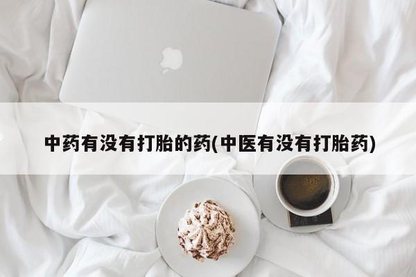 米非司酮片米索前列醇片网店在线购买中药有没有打胎的药(中医有没有打胎药)